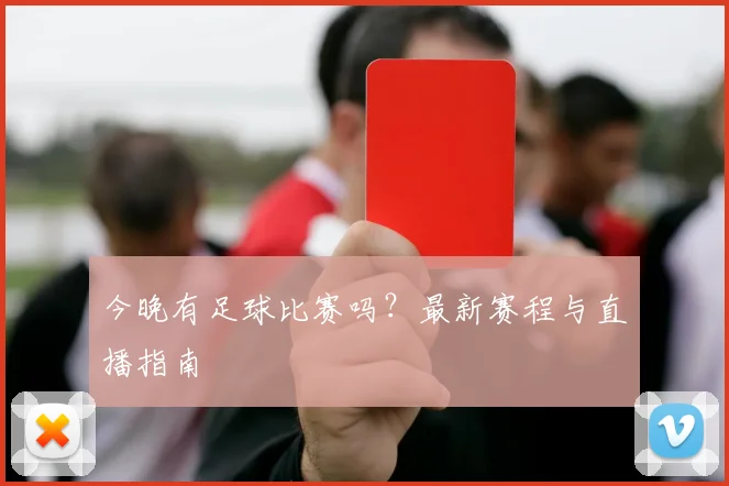 今晚有足球比赛吗？最新赛程与直播指南