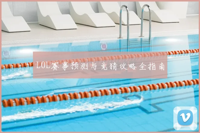 LOL赛事预测与竞猜攻略全指南